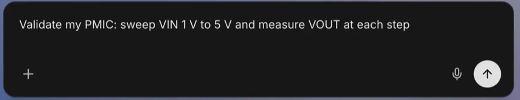 The dashboard input with a typed request: Validate my PMIC, sweep VIN 1 V to 5 V and measure VOUT at each step.